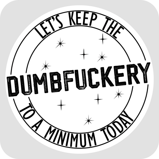 Let's Keep the Dumbf*ckery To a Minimum Today
